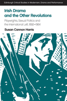 Irish Drama and the Other Revolutions: Playwrights, Sexual Politics and the International Left, 1892-1964 1474451977 Book Cover
