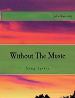 Without The Music: Song Lyrics 1985350645 Book Cover