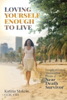 Loving Yourself Enough to Live: Inspirational Messages from a Near Death Survivor 0578560623 Book Cover