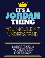 It's A Jordan Thing You Wouldn't Understand Large (8.5x11) Wide Ruled Notebook: A cute book to write in for any book lovers, doodle writers and budding authors! 171020642X Book Cover