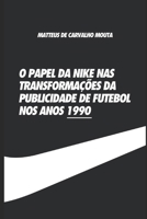 O papel da Nike nas transformações da publicidade de futebol no anos 1990 (Portuguese Edition) B0GG9Y54BX Book Cover