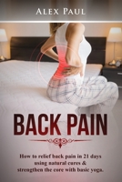 BACK PAIN : How To Relief Back Pain In 21 Days Using Natural Cures & Strengthen The Core With Basic Yoga B088LDHSL4 Book Cover
