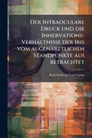 Der Intraoculare Druck Und Die Innervations-Verh�ltnisse Der Iris: Vom Augen�rztlichen Standpunkte Aus Betrachtet (Classic Reprint) 1147485038 Book Cover