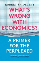 What’s Wrong with Economics? A Primer for the Perplexed 030025749X Book Cover