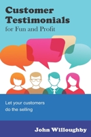 Customer Testimonials for Fun and Profit: Let your customers do the selling 1792888392 Book Cover
