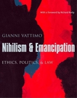 Nihilism And Emancipation: Ethics, Politics, And Law (European Perspectives: A Series in Social Thought and Cultur) 023113083X Book Cover