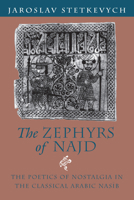 The Zephyrs of Najd: The Poetics of Nostalgia in The Classical Arabic Nasib 0226773361 Book Cover