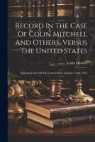 Record In The Case Of Colin Mitchell And Others, Versus The United States: Supreme Court Of The United States. January Term, 1831 1021547794 Book Cover