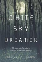 White Sky Dreamer: He Can See the Future, But Can He Save His Family? 152552917X Book Cover