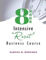 8 Hour Intensive Reset Business Course B0DSTVKFC5 Book Cover