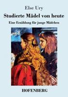 Studierte M�del Von Heute: Eine Erz�hlung F�r Junge M�dchen - Vollst�ndige Ausgabe 802731612X Book Cover