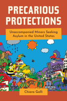 Precarious Protections: Unaccompanied Minors Seeking Asylum in the United States 0520391896 Book Cover