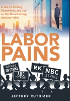 Labor Pains: A Tale of Kicking, Discomfort, and Joy on the Broadcasting Delivery Table 1665706783 Book Cover