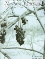 Northern Winework: Growing Grapes and Making Wine in Cold Climates 1891267663 Book Cover