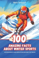 100 Amazing Facts about Winter Sports: Surprises and Revelations Beyond the Slopes B0CHCJW9V3 Book Cover