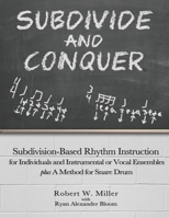 Subdivide and Conquer: Subdivision-Based Rhythm Instruction for Individuals and Instrumental or Vocal Ensembles plus A Method for Snare Drum B096TL878L Book Cover