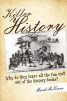 Killer History: Why do they leave all the fun stuff out of the history books? 0985048204 Book Cover