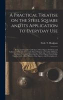 A Practical Treatise on the Steel Square and Its Application to Everyday Use: Being an Exhaustive Collection of Steel Square Problems and Solutions, ... a Complete Encyclopedia of Steel...; 1 1015027660 Book Cover