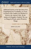 Additional Articles to the Specimen of an Etimological [sic] Vocabulary; or, Essay, by Means of the Analitic [sic] Method, to Retrieve the Antient ... to Things by Words, and to Words by Things 1170416055 Book Cover