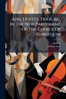 Airs, Duetts, Trios, &c. In The New Pantomime Of The Choice Of Harlequin 124660762X Book Cover