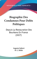 Biographie Des Condamnés Pour Délits Politiques: Depuis La Restauration Des Bourbons En France, Jusqu'en 1827... 1104040883 Book Cover