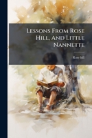 Lessons From Rose Hill, And Little Nannette... 1271008513 Book Cover