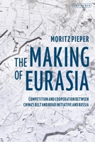 The Making of Eurasia: Competition and Cooperation Between China’s Belt and Road Initiative and Russia 1838601376 Book Cover