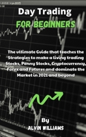 Day Trading for Beginners: The ultimate Guide that teaches the Strategies to make a living trading Stocks, Penny Stocks, Cryptocurrency, Forex and Futures and dominate the Market in 2021 and beyond 1802121625 Book Cover