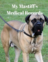 My Mastiff's Medical Records: Track Medications, Vaccinations, Vet Visits and More 1722670312 Book Cover