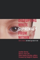 Disrupting White Supremacy From Within: White People On What We Need To Do 0829816070 Book Cover