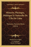 Historie, Physique, Politique Et Naturelle De L'Ile De Cuba: Poissons, Foraminiferes (1853) 1160121133 Book Cover