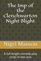 The Imp of the Clenchwarton Night Blight: A full length comedy play script in two acts B0CQ52W6JC Book Cover