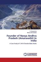 Founder of Navya Andhra Pradesh (Amaravathi) In India: A Case Study of C.M.N Chandra Babu Naidu 613944618X Book Cover