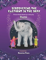 Discovering the Elephant in the Dark: Picture Book based a story by Rumi 1738886336 Book Cover