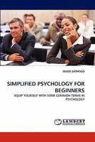 SIMPLIFIED PSYCHOLOGY FOR BEGINNERS: EQUIP YOURSELF WITH SOME COMMON TERMS IN PSYCHOLOGY 3844326405 Book Cover