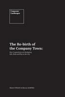 The Re-Birth of the Company Town: How Corporations Are Reshaping Life, Work and Play in the City 1539782646 Book Cover
