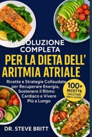 LA SOLUZIONE COMPLETA PER LA DIETA DELL’ARITMIA ATRIALE: Ricette e Strategie Collaudate per Recuperare Energia, Sostenere il Ritmo Cardiaco e Vivere Più a Lungo (Italian Edition) B0FPD6WZS7 Book Cover