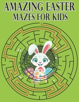 Amazing Easter Mazes for Kids: Maze Activity Book kids Workbook for Games, Puzzles B08WZL1S7X Book Cover