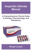 Ampicillin Ultimate Manual: A Comprehensive Clinical Guide to Dosage, Pharmacology, and Resistance B0FB98Z12W Book Cover