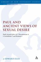 Paul and Ancient Views of Sexual Desire: Paul's Sexual Ethics in 1 Thessalonians 4, 1 Corinthians 7 and Romans 1 (Library of New Testament Studies) 0567045382 Book Cover