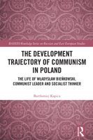 The Development Trajectory of Communism in Poland: The Life of Wladyslaw Bienkowski, Communist Leader and Socialist Thinker (BASEES/Routledge Series on Russian and East European Studies) 1032790032 Book Cover