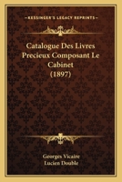 Catalogue Des Livres Pr�cieux, Composant Le Cabinet de Feu M. Le Baron Lucien Double (Classic Reprint) 114801585X Book Cover