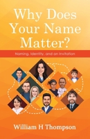 Why Does Your Name Matter?: Naming, Identity, and an Invitation 1973699737 Book Cover