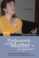 Professorin Und Mutter - Wie Geht Das?: 28 Berichte Vom Alltaglichen Spagat Zwischen Familie Und Akademischer Karriere 3827424313 Book Cover