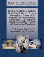 Central Pac R Co v. Gallatin; Union Pac R Co v. U S; In re Sinking Fund Cases {U.S. Reports Title: In re Sinking Fund Cases} U.S. Supreme Court Transcript of Record with Supporting Pleadings 1270115243 Book Cover