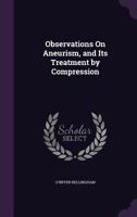 Observations on Aneurism, and Its Treatment by Compression 1358193975 Book Cover