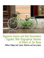 Huguenot Gu Rins and Their Descendants: Together with Diographical Sketches of Others of the Name 1140417665 Book Cover