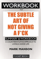 WORKBOOK For The Subtle Art of Not Giving a F*ck: A Counterintuitive Approach to Living a Good Life 1952639093 Book Cover