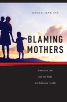 Blaming Mothers: American Law and the Risks to Children's Health 1479867187 Book Cover