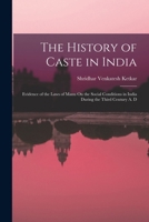 The History of Caste in India: Evidence of the Laws of Manu On the Social Conditions in India During the Third Century A. D B0BQFVTC39 Book Cover